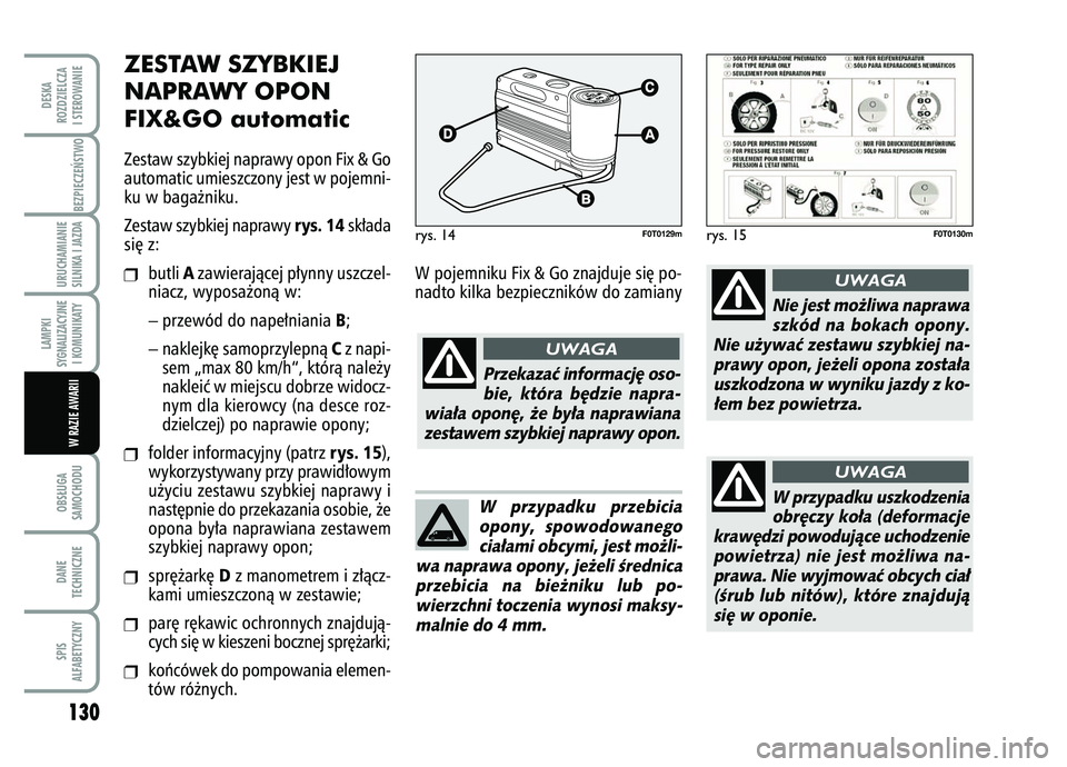 FIAT FIORINO 2007 Instrukcja obsługi (in Polish) ZESTAW SZYBKIEJ
NAPRAWY OPON
FIX&GO automaticZestaw szybkiej naprawy opon Fix & Go
automatic umieszczony jest w pojemni-
ku w baga˝niku.
Zestaw szybkiej naprawy
rys. 14
sk∏ada
si´ z:
❒
butli
A FIAT FIORINO 2007 Instrukcja obsługi (in Polish) ZESTAW SZYBKIEJ
NAPRAWY OPON
FIX&GO automaticZestaw szybkiej naprawy opon Fix & Go
automatic umieszczony jest w pojemni-
ku w baga˝niku.
Zestaw szybkiej naprawy
rys. 14
sk∏ada
si´ z:
❒
butli
A