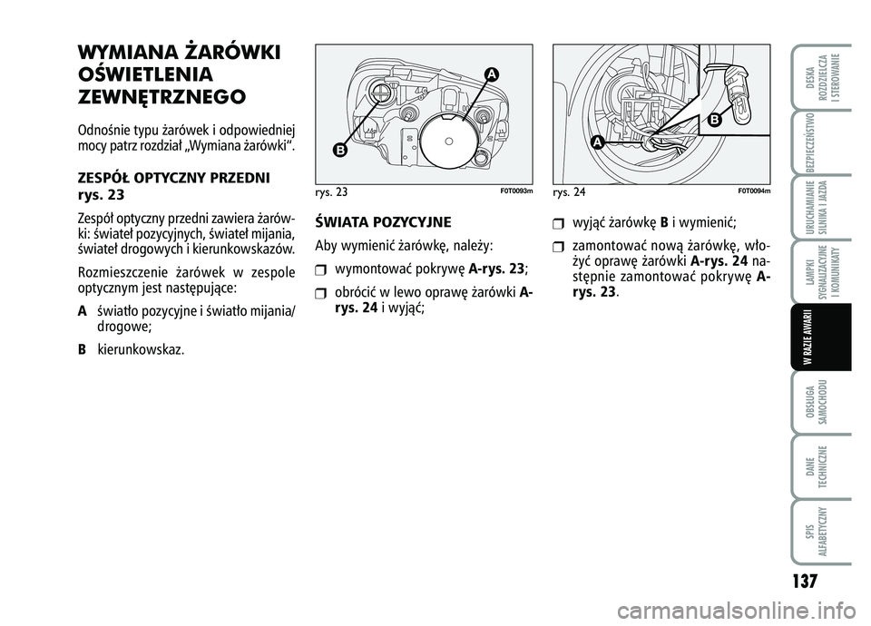 FIAT FIORINO 2007 Instrukcja obsługi (in Polish) WYMIANA ˚ARÓWKI
OÂWIETLENIA
ZEWN¢TRZNEGOOdnoÊnie typu ˝arówek i odpowiedniej
mocy patrz rozdzia∏ „Wymiana ˝arówki“.ZESPÓ¸ OPTYCZNY PRZEDNI
rys. 23Zespó∏ optyczny przedni zawiera FIAT FIORINO 2007 Instrukcja obsługi (in Polish) WYMIANA ˚ARÓWKI
OÂWIETLENIA
ZEWN¢TRZNEGOOdnoÊnie typu ˝arówek i odpowiedniej
mocy patrz rozdzia∏ „Wymiana ˝arówki“.ZESPÓ¸ OPTYCZNY PRZEDNI
rys. 23Zespó∏ optyczny przedni zawiera