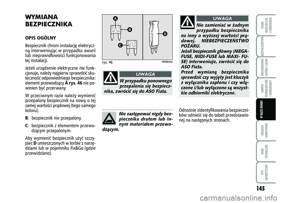 FIAT FIORINO 2007 Instrukcja obsługi (in Polish) WYMIANA
BEZPIECZNIKAOPIS OGÓLNY Bezpiecznik chroni instalacj´ elektrycz-
nà interweniujàc w przypadku awarii
lub nieprawid∏owoÊci funkcjonowania
tej instalacji.
Je˝eli urzàdzenie elektryczne FIAT FIORINO 2007 Instrukcja obsługi (in Polish) WYMIANA
BEZPIECZNIKAOPIS OGÓLNY Bezpiecznik chroni instalacj´ elektrycz-
nà interweniujàc w przypadku awarii
lub nieprawid∏owoÊci funkcjonowania
tej instalacji.
Je˝eli urzàdzenie elektryczne