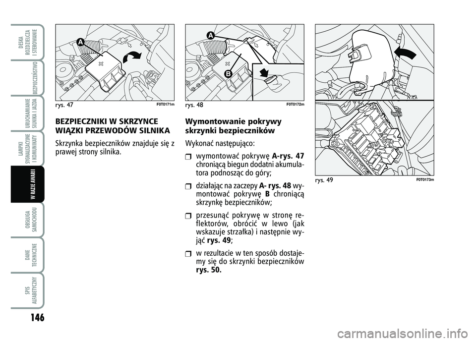 FIAT FIORINO 2007 Instrukcja obsługi (in Polish) BEZPIECZNIKI W SKRZYNCE
WIÑZKI PRZEWODÓW SILNIK ASkrzynka bezpieczników znajduje si´ z
prawej strony silnika.
146OBS¸UGA
SAMOCHODUDANE
TECHNICZNESPIS
ALFABETYCZNYDESKA
ROZDZIELCZA
I STEROWANIE
BE FIAT FIORINO 2007 Instrukcja obsługi (in Polish) BEZPIECZNIKI W SKRZYNCE
WIÑZKI PRZEWODÓW SILNIK ASkrzynka bezpieczników znajduje si´ z
prawej strony silnika.
146OBS¸UGA
SAMOCHODUDANE
TECHNICZNESPIS
ALFABETYCZNYDESKA
ROZDZIELCZA
I STEROWANIE
BE