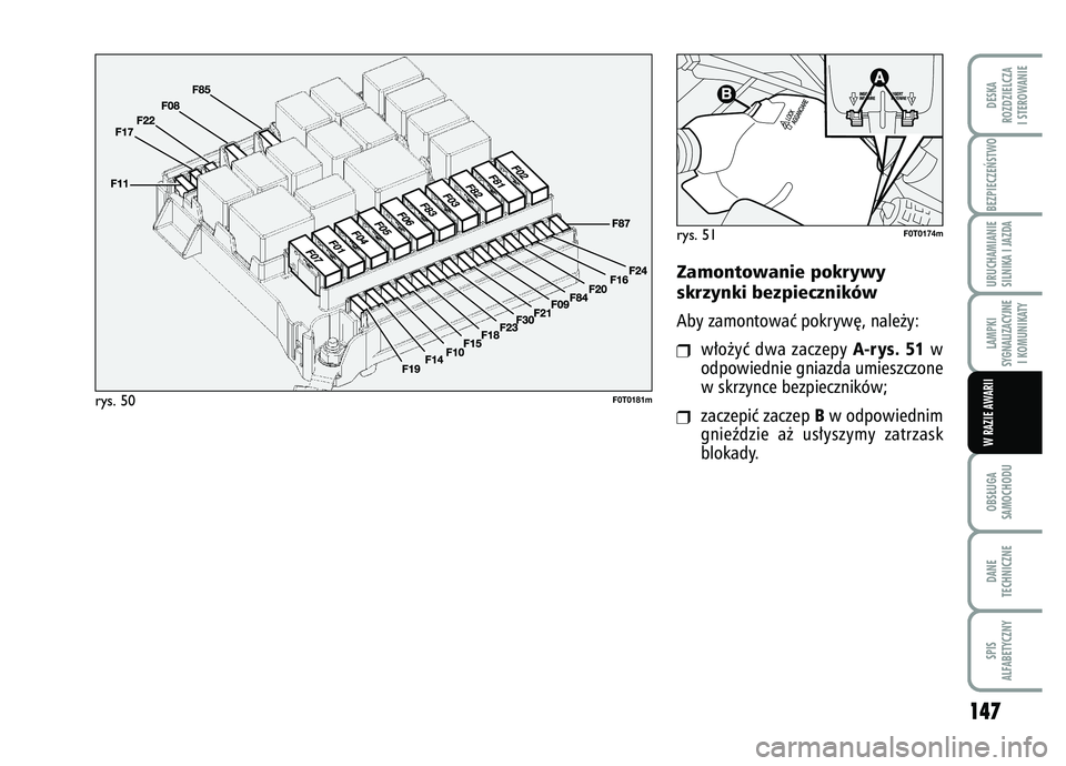FIAT FIORINO 2007 Instrukcja obsługi (in Polish) Zamontowanie pokrywy
skrzynki bezpiecznikówAby zamontowaç pokryw´, nale˝y:❒
w∏o˝yç dwa zaczepy
A-rys. 51
w
odpowiednie gniazda umieszczone
w skrzynce bezpieczników;
❒
zaczepiç zaczep
B FIAT FIORINO 2007 Instrukcja obsługi (in Polish) Zamontowanie pokrywy
skrzynki bezpiecznikówAby zamontowaç pokryw´, nale˝y:❒
w∏o˝yç dwa zaczepy
A-rys. 51
w
odpowiednie gniazda umieszczone
w skrzynce bezpieczników;
❒
zaczepiç zaczep
B