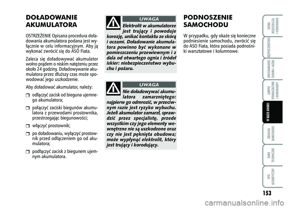 FIAT FIORINO 2007  Instrukcja obsługi (in Polish) BEZPIECZE¡STWO 
153
OBS¸UGA
SAMOCHODUDANE
TECHNICZNESPIS
ALFABETYCZNYDESKA
ROZDZIELCZA
I STEROWANIEURUCHAMIANIE
SILNIKA I JAZDALAMPKI
SYGNALIZACYJNE I KOMUNIKATYW RAZIE AWARII
DO¸ADOWANIE 
AKUMULAT