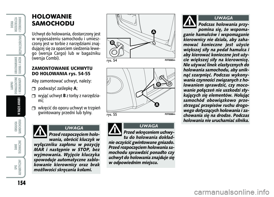 FIAT FIORINO 2007  Instrukcja obsługi (in Polish) 154OBS¸UGA
SAMOCHODUDANE
TECHNICZNESPIS
ALFABETYCZNYDESKA
ROZDZIELCZA
I STEROWANIE
BEZPIECZE¡STWO URUCHAMIANIE
SILNIKA I JAZDALAMPKI
SYGNALIZACYJNE I KOMUNIKATY
W RAZIE AWARII
HOLOWANIE 
SAMOCHODUUc