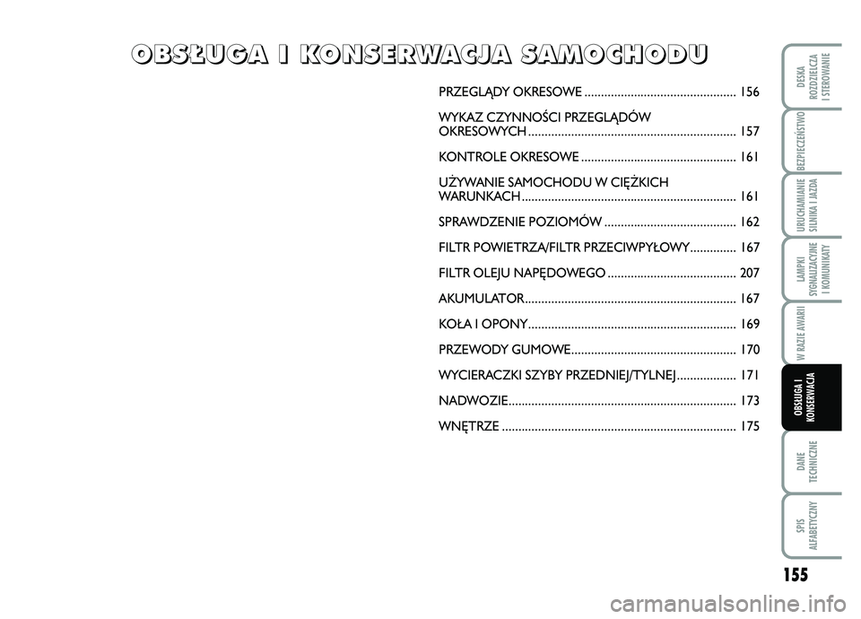 FIAT FIORINO 2007  Instrukcja obsługi (in Polish) BEZPIECZE¡STWO 
155
DANE
TECHNICZNESPIS
ALFABETYCZNYDESKA
ROZDZIELCZA
I STEROWANIEURUCHAMIANIE
SILNIKA I JAZDALAMPKI
SYGNALIZACYJNE I KOMUNIKATYW RAZIE AWARIIOBS¸UGA I
KONSERWACJA
PRZEGLÑDY OKRESOW