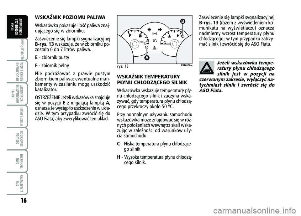 FIAT FIORINO 2007 Instrukcja obsługi (in Polish) 1
16
6BEZPIECZE¡STWO URUCHAMIANIE
SILNIKA I JAZDALAMPKI
SYGNALIZACYJNE I KOMUNIKATY
W RAZIE AWARIIOBS¸UGA
SAMOCHODUDANE
TECHNICZNESPIS
ALFABETYCZNY
DESKA
ROZDZIELCZA
I STEROWANIE
WSK AèNIK POZIOMU FIAT FIORINO 2007 Instrukcja obsługi (in Polish) 1
16
6BEZPIECZE¡STWO URUCHAMIANIE
SILNIKA I JAZDALAMPKI
SYGNALIZACYJNE I KOMUNIKATY
W RAZIE AWARIIOBS¸UGA
SAMOCHODUDANE
TECHNICZNESPIS
ALFABETYCZNY
DESKA
ROZDZIELCZA
I STEROWANIE
WSK AèNIK POZIOMU