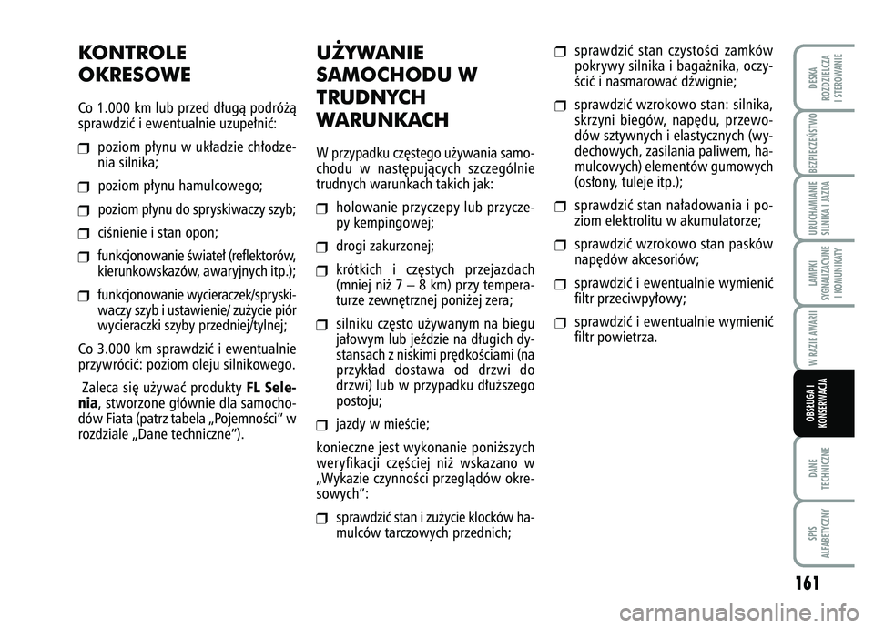 FIAT FIORINO 2008  Instrukcja obsługi (in Polish) BEZPIECZE¡STWO 
161
DANE
TECHNICZNESPIS
ALFABETYCZNYDESKA
ROZDZIELCZA
I STEROWANIEURUCHAMIANIE
SILNIKA I JAZDALAMPKI
SYGNALIZACYJNE I KOMUNIKATYW RAZIE AWARIIOBS¸UGA I
KONSERWACJA
KONTROLE 
OKRESOWE