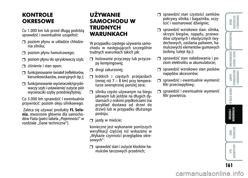FIAT FIORINO 2007  Instrukcja obsługi (in Polish) BEZPIECZE¡STWO 
161
DANE
TECHNICZNESPIS
ALFABETYCZNYDESKA
ROZDZIELCZA
I STEROWANIEURUCHAMIANIE
SILNIKA I JAZDALAMPKI
SYGNALIZACYJNE I KOMUNIKATYW RAZIE AWARIIOBS¸UGA I
KONSERWACJA
KONTROLE 
OKRESOWE