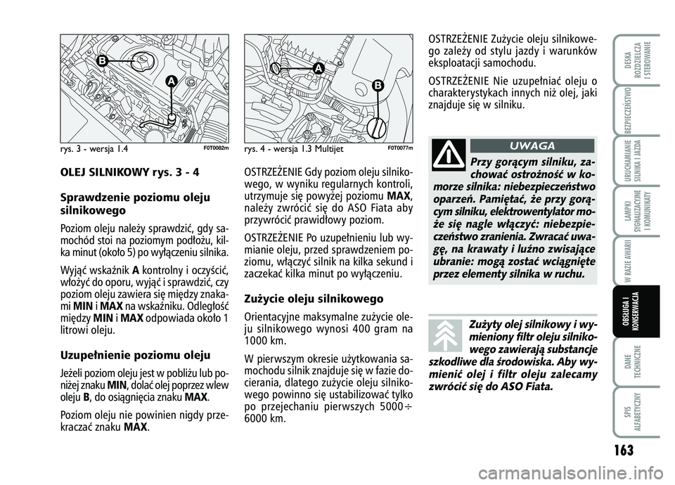 FIAT FIORINO 2007  Instrukcja obsługi (in Polish) BEZPIECZE¡STWO 
163
DANE
TECHNICZNESPIS
ALFABETYCZNYDESKA
ROZDZIELCZA
I STEROWANIEURUCHAMIANIE
SILNIKA I JAZDALAMPKI
SYGNALIZACYJNE I KOMUNIKATYW RAZIE AWARIIOBS¸UGA I
KONSERWACJA
rys. 3 - wersja 1.