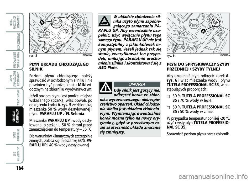 FIAT FIORINO 2007  Instrukcja obsługi (in Polish) 164DANE
TECHNICZNESPIS
ALFABETYCZNYDESKA
ROZDZIELCZA
I STEROWANIE
BEZPIECZE¡STWO URUCHAMIANIE
SILNIKA I JAZDALAMPKI
SYGNALIZACYJNE I KOMUNIKATY
W RAZIE AWARII
OBS¸UGA I
KONSERWACJA
P¸YN UK¸ADU CH