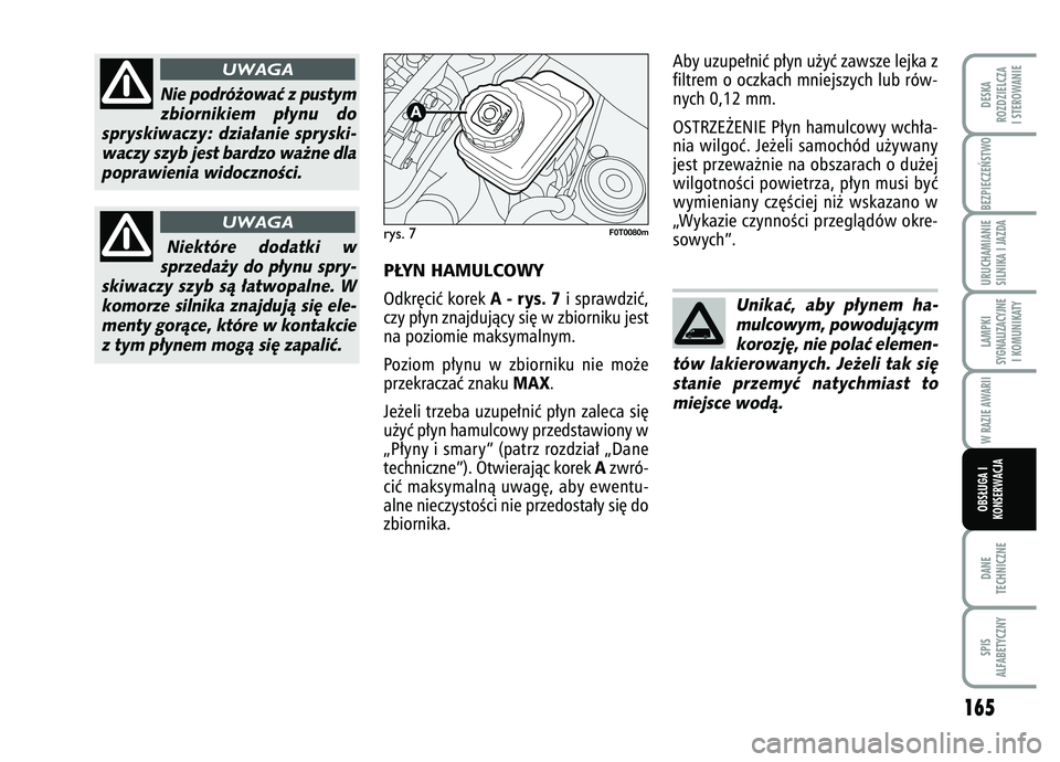 FIAT FIORINO 2007  Instrukcja obsługi (in Polish) BEZPIECZE¡STWO 
165
DANE
TECHNICZNESPIS
ALFABETYCZNYDESKA
ROZDZIELCZA
I STEROWANIEURUCHAMIANIE
SILNIKA I JAZDALAMPKI
SYGNALIZACYJNE I KOMUNIKATYW RAZIE AWARIIOBS¸UGA I
KONSERWACJA
P¸YN HAMULCOWY Od