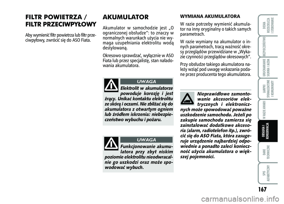 FIAT FIORINO 2007  Instrukcja obsługi (in Polish) BEZPIECZE¡STWO 
167
DANE
TECHNICZNESPIS
ALFABETYCZNYDESKA
ROZDZIELCZA
I STEROWANIEURUCHAMIANIE
SILNIKA I JAZDALAMPKI
SYGNALIZACYJNE I KOMUNIKATYW RAZIE AWARIIOBS¸UGA I
KONSERWACJA
FILTR POWIETRZA /
