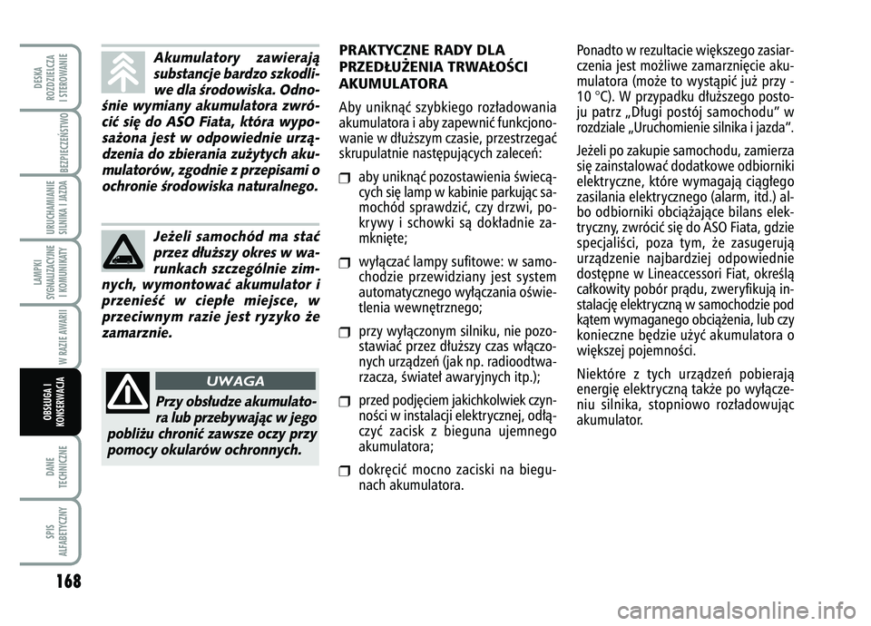 FIAT FIORINO 2007  Instrukcja obsługi (in Polish) 168DANE
TECHNICZNESPIS
ALFABETYCZNYDESKA
ROZDZIELCZA
I STEROWANIE
BEZPIECZE¡STWO URUCHAMIANIE
SILNIKA I JAZDALAMPKI
SYGNALIZACYJNE I KOMUNIKATY
W RAZIE AWARII
OBS¸UGA I
KONSERWACJA
Akumulatory zawie