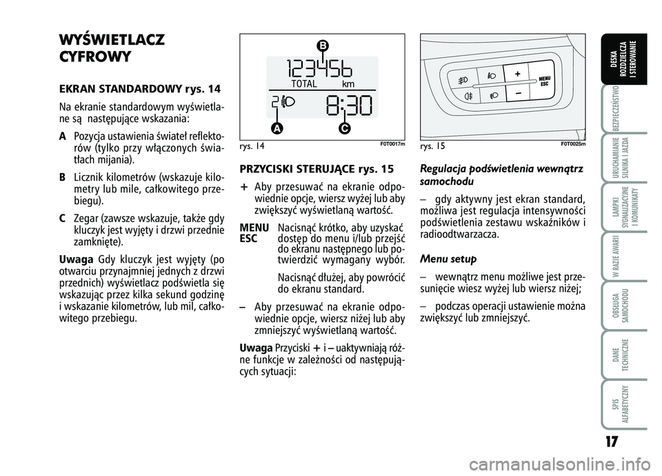 FIAT FIORINO 2007  Instrukcja obsługi (in Polish) 1
17
7
BEZPIECZE¡STWO URUCHAMIANIE
SILNIKA I JAZDALAMPKI
SYGNALIZACYJNE I KOMUNIKATYW RAZIE AWARIIOBS¸UGA
SAMOCHODUDANE
TECHNICZNESPIS
ALFABETYCZNYDESKA
ROZDZIELCZA
I STEROWANIE
PRZYCISKI STERUJÑCE