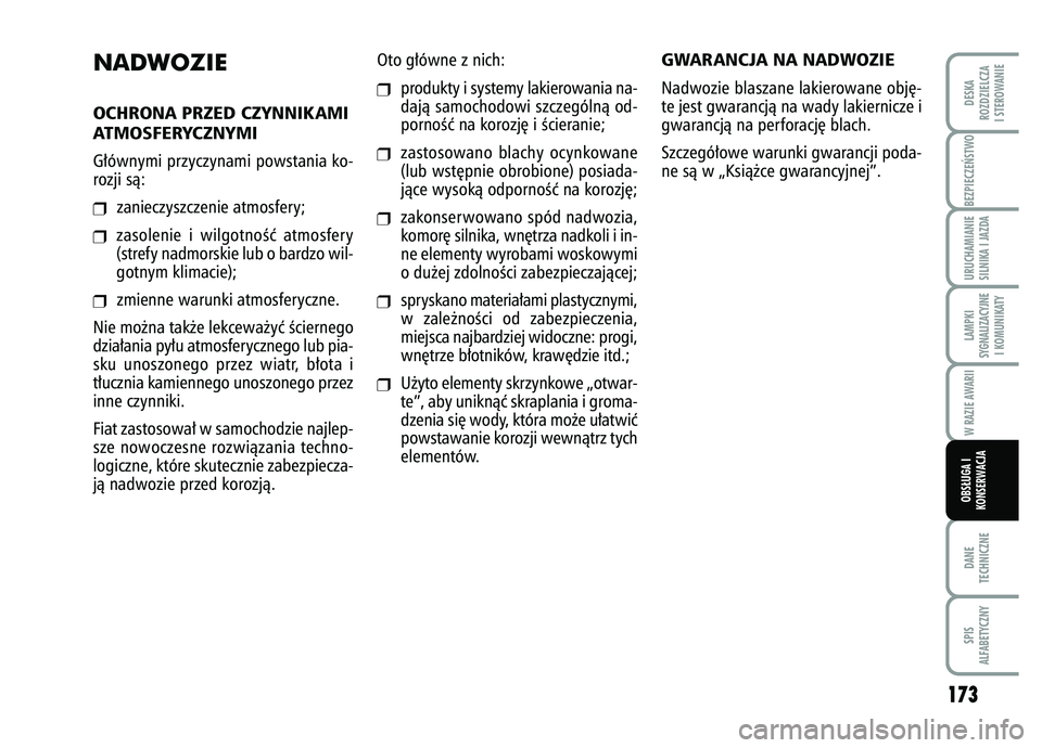 FIAT FIORINO 2007  Instrukcja obsługi (in Polish) BEZPIECZE¡STWO 
173
DANE
TECHNICZNESPIS
ALFABETYCZNYDESKA
ROZDZIELCZA
I STEROWANIEURUCHAMIANIE
SILNIKA I JAZDALAMPKI
SYGNALIZACYJNE I KOMUNIKATYW RAZIE AWARIIOBS¸UGA I
KONSERWACJA
NADWOZIEOCHRONA PR