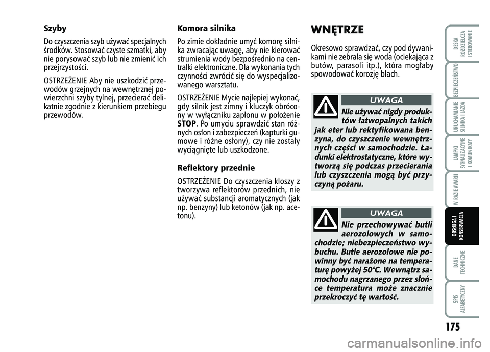FIAT FIORINO 2007  Instrukcja obsługi (in Polish) BEZPIECZE¡STWO 
175
DANE
TECHNICZNESPIS
ALFABETYCZNYDESKA
ROZDZIELCZA
I STEROWANIEURUCHAMIANIE
SILNIKA I JAZDALAMPKI
SYGNALIZACYJNE I KOMUNIKATYW RAZIE AWARIIOBS¸UGA I
KONSERWACJA
SzybyDo czyszczeni