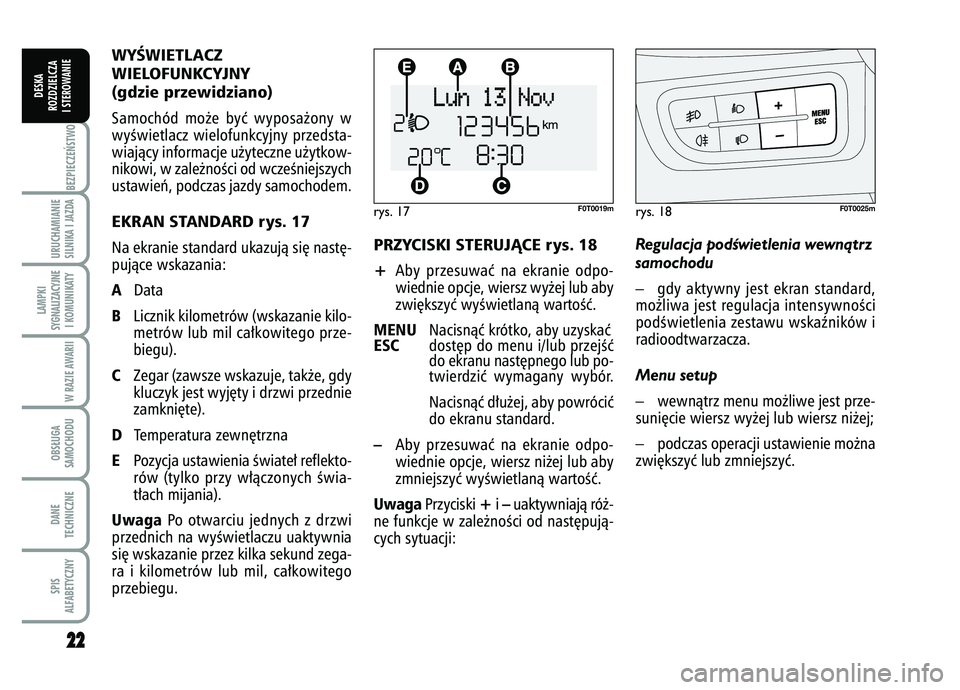 FIAT FIORINO 2007  Instrukcja obsługi (in Polish) 2
22
2BEZPIECZE¡STWO URUCHAMIANIE
SILNIKA I JAZDALAMPKI
SYGNALIZACYJNE I KOMUNIKATY
W RAZIE AWARIIOBS¸UGA
SAMOCHODUDANE
TECHNICZNESPIS
ALFABETYCZNY
DESKA
ROZDZIELCZA
I STEROWANIE
WYÂWIETLACZ 
WIELO