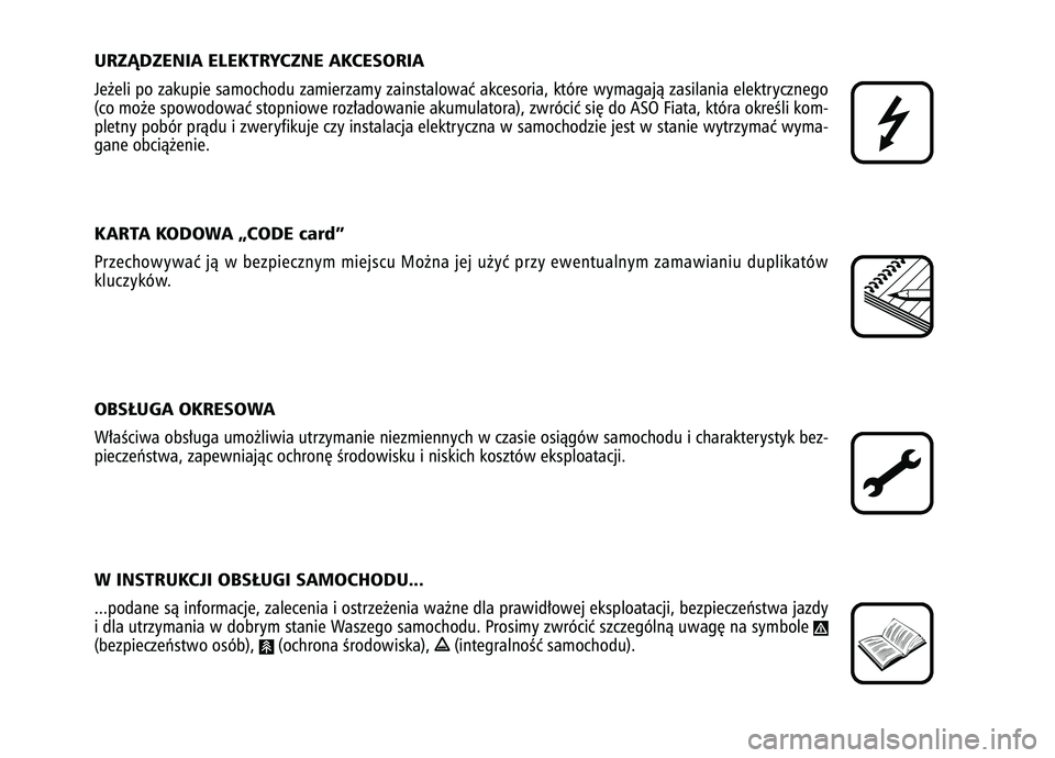 FIAT FIORINO 2008  Instrukcja obsługi (in Polish) URZÑDZENIA ELEKTRYCZNE AKCESORIA Je˝eli po zakupie samochodu zamierzamy zainstalowaç akcesoria, które wymagajà zasilania elektrycznego
(co mo˝e spowodowaç stopniowe roz∏adowanie akumulatora),