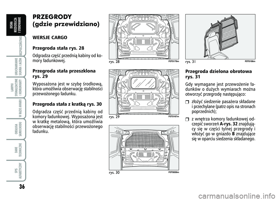 FIAT FIORINO 2007 Instrukcja obsługi (in Polish) PRZEGRODY
(gdzie przewidziano)WERSJE CARGO
Przegroda sta∏a rys. 28Odgradza cz´Êç przednià kabiny od ko-
mory ∏adunkowej.Przegroda sta∏a przeszklona
rys. 29Wyposa˝ona jest w szyb´ Êrodkow FIAT FIORINO 2007 Instrukcja obsługi (in Polish) PRZEGRODY
(gdzie przewidziano)WERSJE CARGO
Przegroda sta∏a rys. 28Odgradza cz´Êç przednià kabiny od ko-
mory ∏adunkowej.Przegroda sta∏a przeszklona
rys. 29Wyposa˝ona jest w szyb´ Êrodkow
