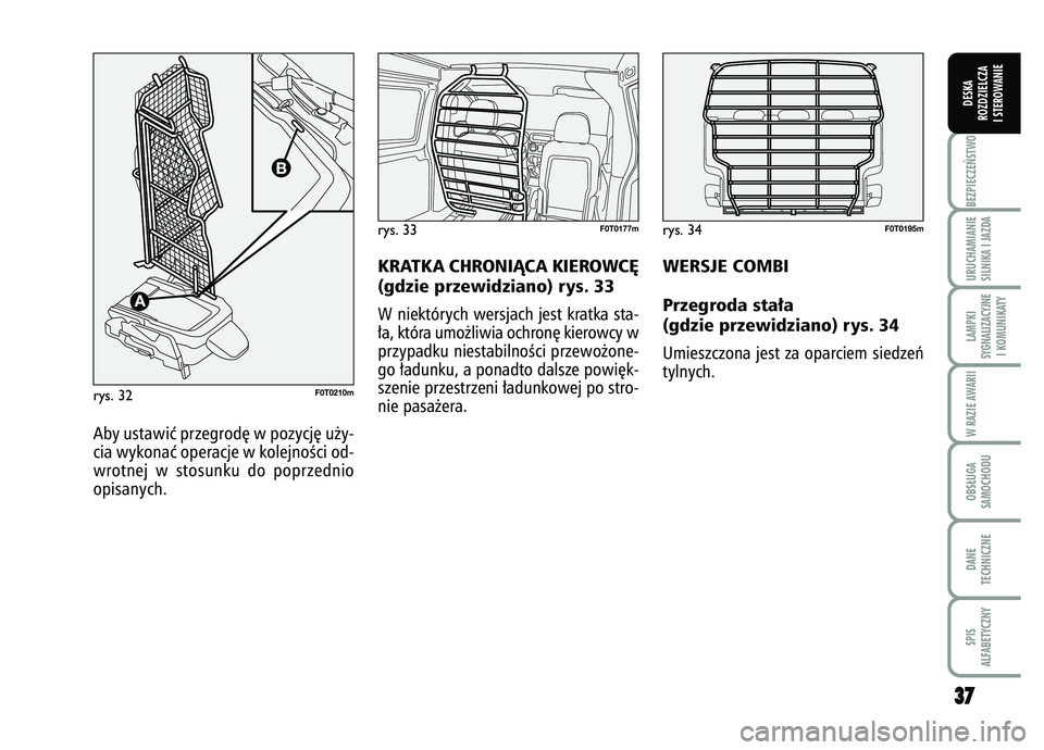 FIAT FIORINO 2007 Instrukcja obsługi (in Polish) 3
37
7
BEZPIECZE¡STWO URUCHAMIANIE
SILNIKA I JAZDALAMPKI
SYGNALIZACYJNE I KOMUNIKATYW RAZIE AWARIIOBS¸UGA
SAMOCHODUDANE
TECHNICZNESPIS
ALFABETYCZNYDESKA
ROZDZIELCZA
I STEROWANIE
rys. 33
F0T0177m
Aby FIAT FIORINO 2007 Instrukcja obsługi (in Polish) 3
37
7
BEZPIECZE¡STWO URUCHAMIANIE
SILNIKA I JAZDALAMPKI
SYGNALIZACYJNE I KOMUNIKATYW RAZIE AWARIIOBS¸UGA
SAMOCHODUDANE
TECHNICZNESPIS
ALFABETYCZNYDESKA
ROZDZIELCZA
I STEROWANIE
rys. 33
F0T0177m
Aby