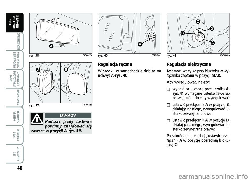 FIAT FIORINO 2007 Instrukcja obsługi (in Polish) rys. 38
F0T0027m
rys. 39
F0T0042m
Podczas jazdy lusterkapowinny znajdowaç si´
zawsze w pozycji A-rys. 39.
UWAGA
40BEZPIECZE¡STWO URUCHAMIANIE
SILNIKA I JAZDALAMPKI
SYGNALIZACYJNE I KOMUNIKATY
W RAZ FIAT FIORINO 2007 Instrukcja obsługi (in Polish) rys. 38
F0T0027m
rys. 39
F0T0042m
Podczas jazdy lusterkapowinny znajdowaç si´
zawsze w pozycji A-rys. 39.
UWAGA
40BEZPIECZE¡STWO URUCHAMIANIE
SILNIKA I JAZDALAMPKI
SYGNALIZACYJNE I KOMUNIKATY
W RAZ