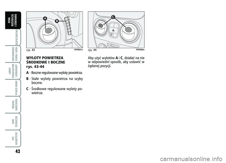 FIAT FIORINO 2008  Instrukcja obsługi (in Polish) 42BEZPIECZE¡STWO URUCHAMIANIE
SILNIKA I JAZDALAMPKI
SYGNALIZACYJNE I KOMUNIKATY
W RAZIE AWARIIOBS¸UGA
SAMOCHODUDANE
TECHNICZNESPIS
ALFABETYCZNY
DESKA
ROZDZIELCZA
I STEROWANIE
rys. 44
F0T0030m
rys. 4