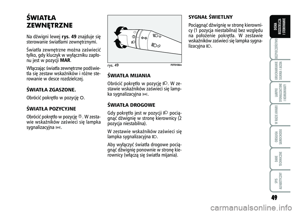FIAT FIORINO 2008  Instrukcja obsługi (in Polish) ÂWIAT¸A 
ZEWN¢TRZNENa dêwigni lewej 
rys. 49
znajduje si´
sterowanie Êwiat∏ami zewn´trznymi.
Âwiat∏a zewn´trzne mo˝na zaÊwieciç
tylko, gdy kluczyk w wy∏àczniku zap∏o-
nu jest w po