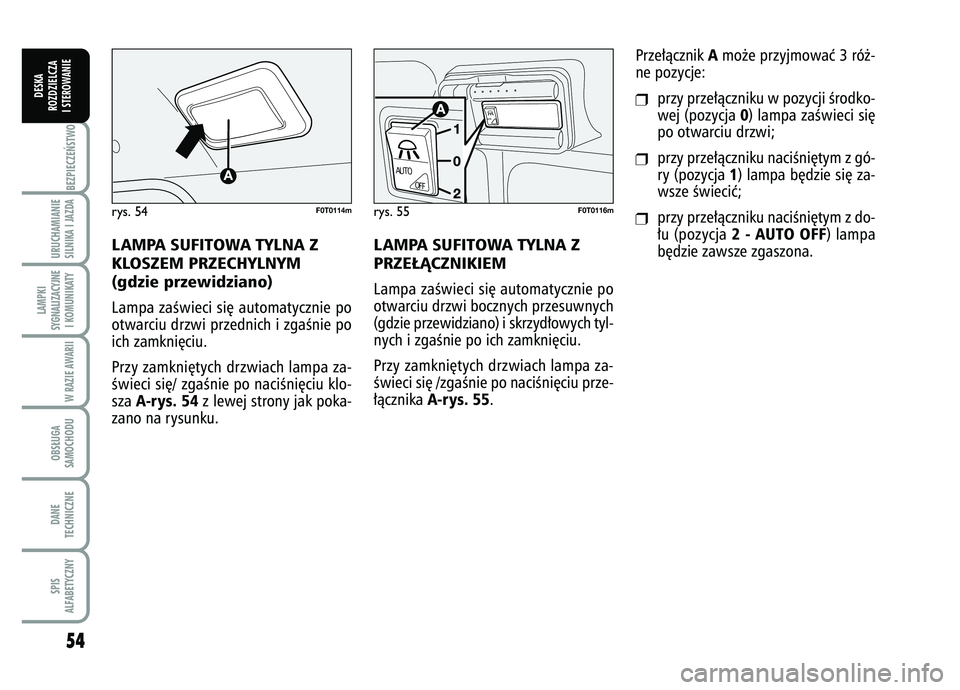 FIAT FIORINO 2007 Instrukcja obsługi (in Polish) LAMPA SUFITOWA TYLNA Z
PRZE¸ÑCZNIKIEMLampa zaÊwieci si´ automatycznie po
otwarciu drzwi bocznych przesuwnych
(gdzie przewidziano) i skrzyd∏owych tyl-
nych i zgaÊnie po ich zamkni´ciu.
Przy za FIAT FIORINO 2007 Instrukcja obsługi (in Polish) LAMPA SUFITOWA TYLNA Z
PRZE¸ÑCZNIKIEMLampa zaÊwieci si´ automatycznie po
otwarciu drzwi bocznych przesuwnych
(gdzie przewidziano) i skrzyd∏owych tyl-
nych i zgaÊnie po ich zamkni´ciu.
Przy za