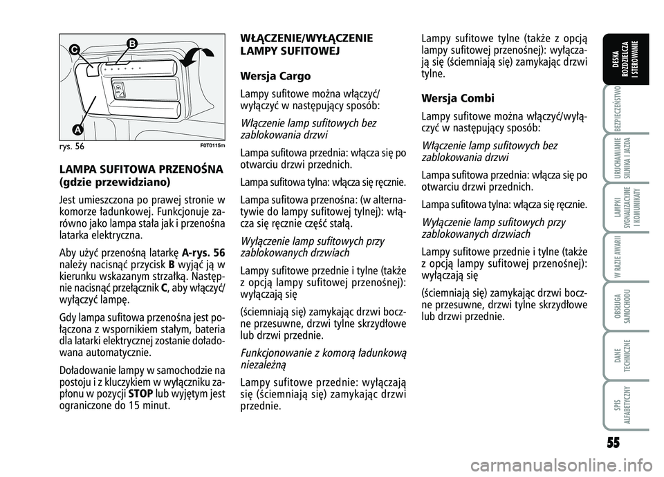 FIAT FIORINO 2007 Instrukcja obsługi (in Polish) LAMPA SUFITOWA PRZENOÂNA
(gdzie przewidziano)Jest umieszczona po prawej stronie w
komorze ∏adunkowej. Funkcjonuje za-
równo jako lampa sta∏a jak i przenoÊna
latarka elektryczna.
Aby u˝yç prz FIAT FIORINO 2007 Instrukcja obsługi (in Polish) LAMPA SUFITOWA PRZENOÂNA
(gdzie przewidziano)Jest umieszczona po prawej stronie w
komorze ∏adunkowej. Funkcjonuje za-
równo jako lampa sta∏a jak i przenoÊna
latarka elektryczna.
Aby u˝yç prz
