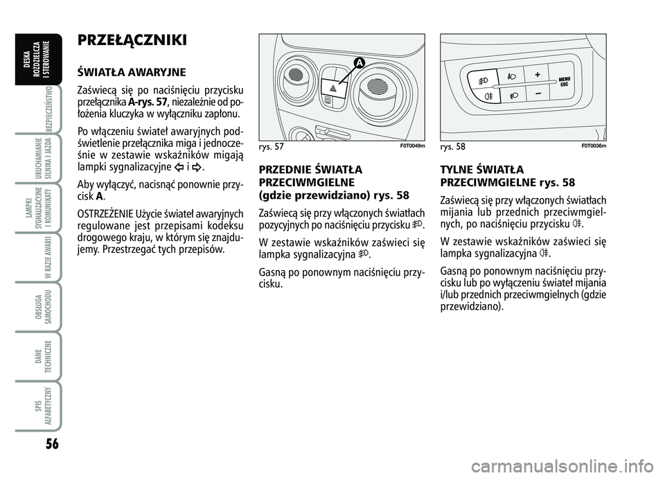 FIAT FIORINO 2007 Instrukcja obsługi (in Polish) 56BEZPIECZE¡STWO URUCHAMIANIE
SILNIKA I JAZDALAMPKI
SYGNALIZACYJNE I KOMUNIKATY
W RAZIE AWARIIOBS¸UGA
SAMOCHODUDANE
TECHNICZNESPIS
ALFABETYCZNY
DESKA
ROZDZIELCZA
I STEROWANIE
PRZE¸ÑCZNIKIÂWIAT¸A FIAT FIORINO 2007 Instrukcja obsługi (in Polish) 56BEZPIECZE¡STWO URUCHAMIANIE
SILNIKA I JAZDALAMPKI
SYGNALIZACYJNE I KOMUNIKATY
W RAZIE AWARIIOBS¸UGA
SAMOCHODUDANE
TECHNICZNESPIS
ALFABETYCZNY
DESKA
ROZDZIELCZA
I STEROWANIE
PRZE¸ÑCZNIKIÂWIAT¸A