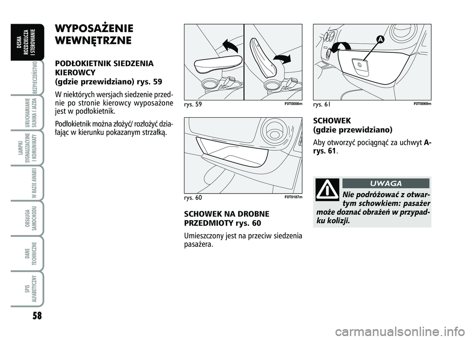 FIAT FIORINO 2007 Instrukcja obsługi (in Polish) 58BEZPIECZE¡STWO URUCHAMIANIE
SILNIKA I JAZDALAMPKI
SYGNALIZACYJNE I KOMUNIKATY
W RAZIE AWARIIOBS¸UGA
SAMOCHODUDANE
TECHNICZNESPIS
ALFABETYCZNY
DESKA
ROZDZIELCZA
I STEROWANIE
WYPOSA˚ENIE
WEWN¢TRZ FIAT FIORINO 2007 Instrukcja obsługi (in Polish) 58BEZPIECZE¡STWO URUCHAMIANIE
SILNIKA I JAZDALAMPKI
SYGNALIZACYJNE I KOMUNIKATY
W RAZIE AWARIIOBS¸UGA
SAMOCHODUDANE
TECHNICZNESPIS
ALFABETYCZNY
DESKA
ROZDZIELCZA
I STEROWANIE
WYPOSA˚ENIE
WEWN¢TRZ