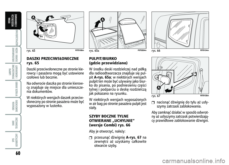 FIAT FIORINO 2007 Instrukcja obsługi (in Polish) rys. 66
F0T0134m
rys. 67
F0T0135m
60BEZPIECZE¡STWO URUCHAMIANIE
SILNIKA I JAZDALAMPKI
SYGNALIZACYJNE I KOMUNIKATY
W RAZIE AWARIIOBS¸UGA
SAMOCHODUDANE
TECHNICZNESPIS
ALFABETYCZNY
DESKA
ROZDZIELCZA
I FIAT FIORINO 2007 Instrukcja obsługi (in Polish) rys. 66
F0T0134m
rys. 67
F0T0135m
60BEZPIECZE¡STWO URUCHAMIANIE
SILNIKA I JAZDALAMPKI
SYGNALIZACYJNE I KOMUNIKATY
W RAZIE AWARIIOBS¸UGA
SAMOCHODUDANE
TECHNICZNESPIS
ALFABETYCZNY
DESKA
ROZDZIELCZA
I