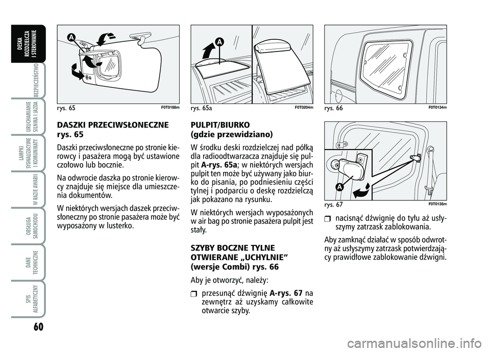 FIAT FIORINO 2007  Instrukcja obsługi (in Polish) rys. 66
F0T0134m
rys. 67
F0T0135m
60BEZPIECZE¡STWO URUCHAMIANIE
SILNIKA I JAZDALAMPKI
SYGNALIZACYJNE I KOMUNIKATY
W RAZIE AWARIIOBS¸UGA
SAMOCHODUDANE
TECHNICZNESPIS
ALFABETYCZNY
DESKA
ROZDZIELCZA
I 