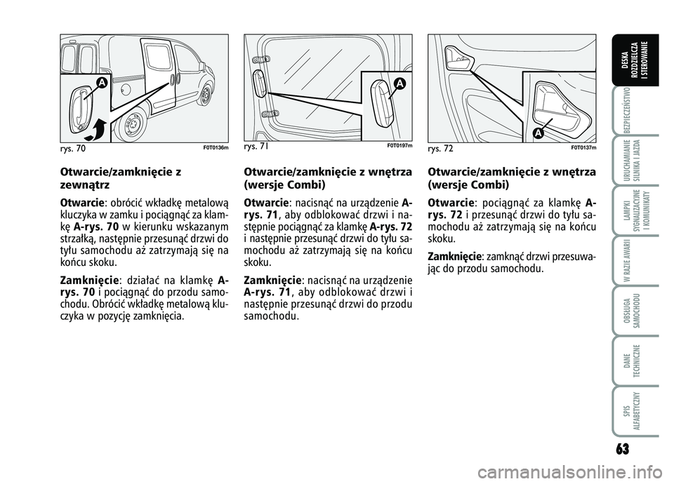 FIAT FIORINO 2007 Instrukcja obsługi (in Polish) rys. 72
F0T0137m
Otwarcie/zamkni´cie z
zewnàtrzOtwarcie
: obróciç wk∏adk´ metalowà
kluczyka w zamku i pociàgnàç za klam-
k´
A-rys. 70
w kierunku wskazanym
strza∏kà, nast´pnie przesun FIAT FIORINO 2007 Instrukcja obsługi (in Polish) rys. 72
F0T0137m
Otwarcie/zamkni´cie z
zewnàtrzOtwarcie
: obróciç wk∏adk´ metalowà
kluczyka w zamku i pociàgnàç za klam-
k´
A-rys. 70
w kierunku wskazanym
strza∏kà, nast´pnie przesun