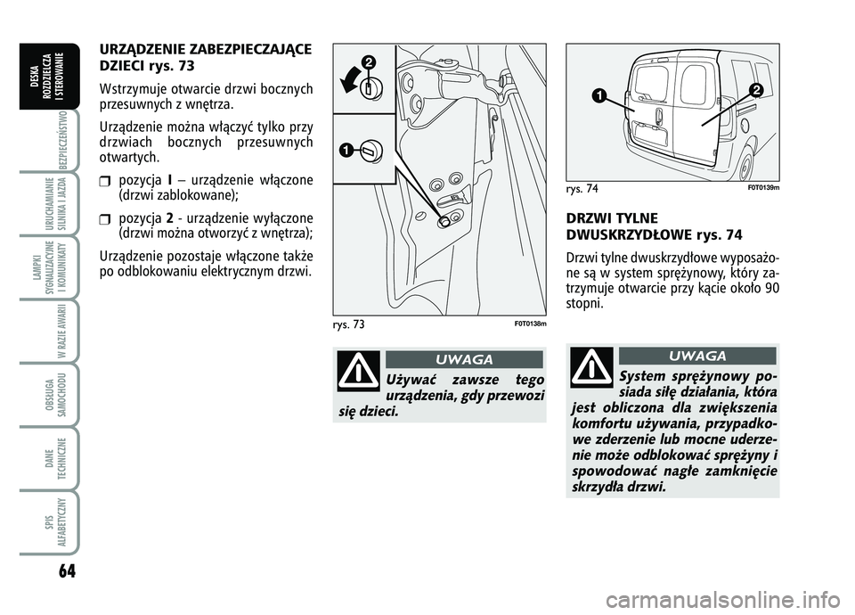 FIAT FIORINO 2007 Instrukcja obsługi (in Polish) 64BEZPIECZE¡STWO URUCHAMIANIE
SILNIKA I JAZDALAMPKI
SYGNALIZACYJNE I KOMUNIKATY
W RAZIE AWARIIOBS¸UGA
SAMOCHODUDANE
TECHNICZNESPIS
ALFABETYCZNY
DESKA
ROZDZIELCZA
I STEROWANIE
DRZWI TYLNE
DWUSKRZYD FIAT FIORINO 2007 Instrukcja obsługi (in Polish) 64BEZPIECZE¡STWO URUCHAMIANIE
SILNIKA I JAZDALAMPKI
SYGNALIZACYJNE I KOMUNIKATY
W RAZIE AWARIIOBS¸UGA
SAMOCHODUDANE
TECHNICZNESPIS
ALFABETYCZNY
DESKA
ROZDZIELCZA
I STEROWANIE
DRZWI TYLNE
DWUSKRZYD
