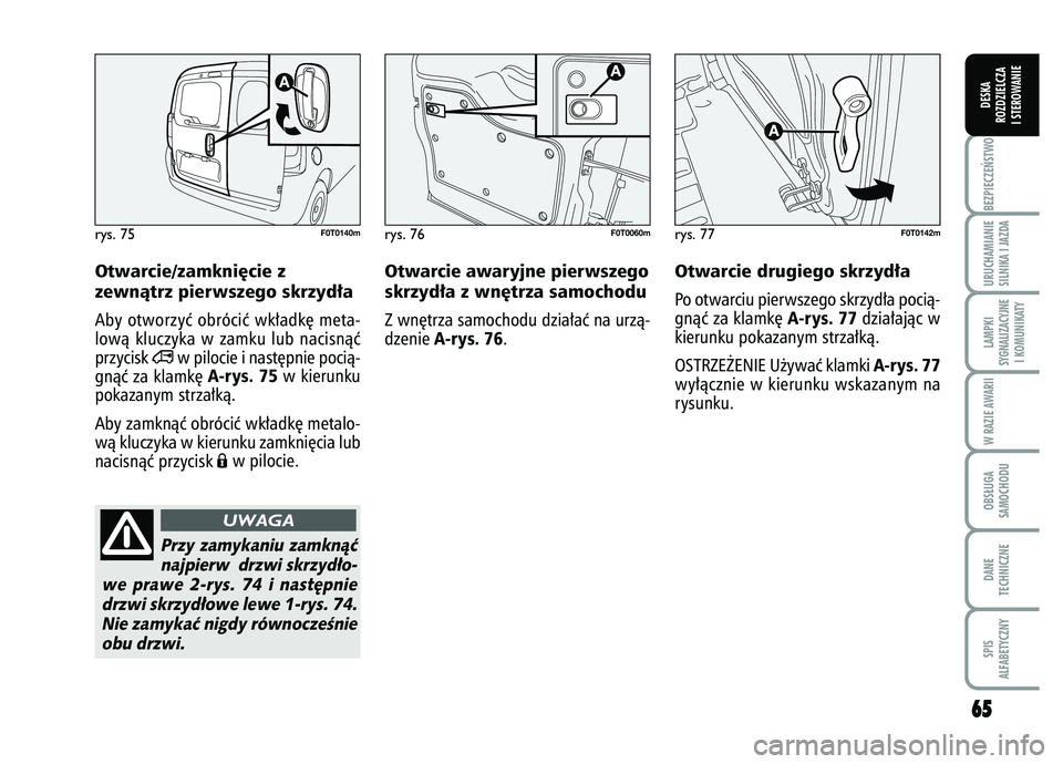 FIAT FIORINO 2007 Instrukcja obsługi (in Polish) 6
65
5
BEZPIECZE¡STWO URUCHAMIANIE
SILNIKA I JAZDALAMPKI
SYGNALIZACYJNE I KOMUNIKATYW RAZIE AWARIIOBS¸UGA
SAMOCHODUDANE
TECHNICZNESPIS
ALFABETYCZNYDESKA
ROZDZIELCZA
I STEROWANIE
Otwarcie awaryjne pi FIAT FIORINO 2007 Instrukcja obsługi (in Polish) 6
65
5
BEZPIECZE¡STWO URUCHAMIANIE
SILNIKA I JAZDALAMPKI
SYGNALIZACYJNE I KOMUNIKATYW RAZIE AWARIIOBS¸UGA
SAMOCHODUDANE
TECHNICZNESPIS
ALFABETYCZNYDESKA
ROZDZIELCZA
I STEROWANIE
Otwarcie awaryjne pi