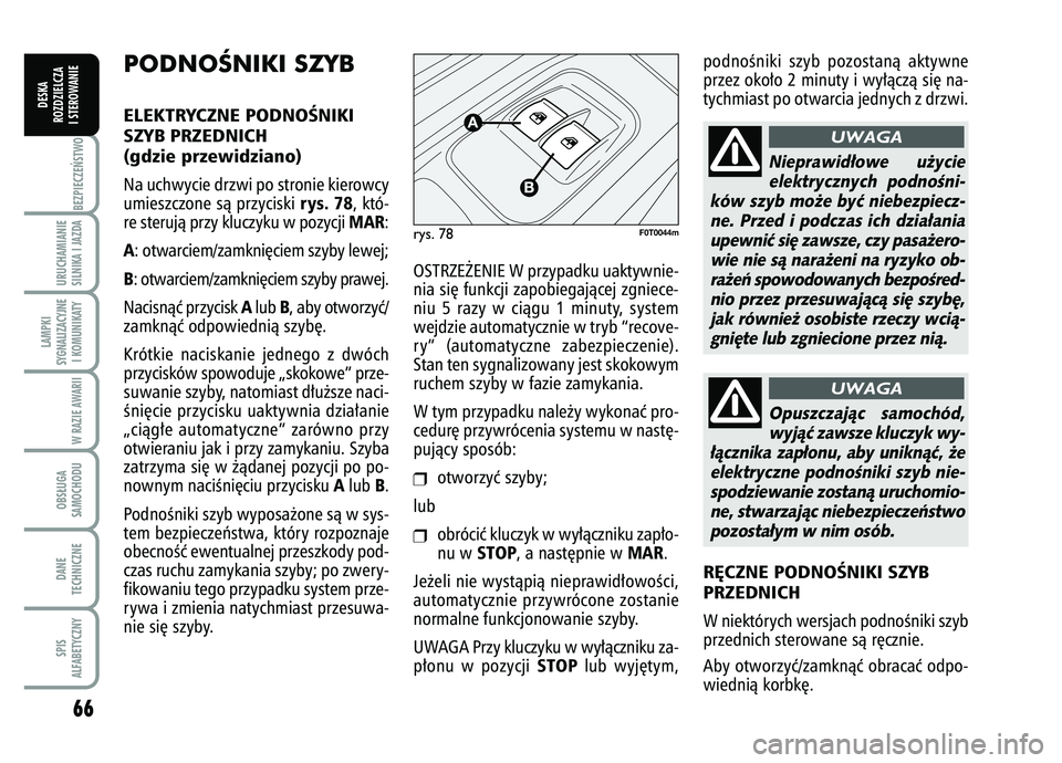 FIAT FIORINO 2007 Instrukcja obsługi (in Polish) 66BEZPIECZE¡STWO URUCHAMIANIE
SILNIKA I JAZDALAMPKI
SYGNALIZACYJNE I KOMUNIKATY
W RAZIE AWARIIOBS¸UGA
SAMOCHODUDANE
TECHNICZNESPIS
ALFABETYCZNY
DESKA
ROZDZIELCZA
I STEROWANIE
PODNOÂNIKI SZYBELEKTRY FIAT FIORINO 2007 Instrukcja obsługi (in Polish) 66BEZPIECZE¡STWO URUCHAMIANIE
SILNIKA I JAZDALAMPKI
SYGNALIZACYJNE I KOMUNIKATY
W RAZIE AWARIIOBS¸UGA
SAMOCHODUDANE
TECHNICZNESPIS
ALFABETYCZNY
DESKA
ROZDZIELCZA
I STEROWANIE
PODNOÂNIKI SZYBELEKTRY