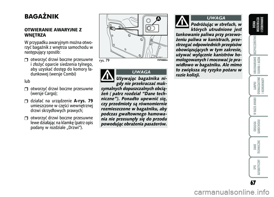FIAT FIORINO 2007 Instrukcja obsługi (in Polish) 6
67
7
BEZPIECZE¡STWO URUCHAMIANIE
SILNIKA I JAZDALAMPKI
SYGNALIZACYJNE I KOMUNIKATYW RAZIE AWARIIOBS¸UGA
SAMOCHODUDANE
TECHNICZNESPIS
ALFABETYCZNYDESKA
ROZDZIELCZA
I STEROWANIE
BAGA˚NIKOTWIERANIE FIAT FIORINO 2007 Instrukcja obsługi (in Polish) 6
67
7
BEZPIECZE¡STWO URUCHAMIANIE
SILNIKA I JAZDALAMPKI
SYGNALIZACYJNE I KOMUNIKATYW RAZIE AWARIIOBS¸UGA
SAMOCHODUDANE
TECHNICZNESPIS
ALFABETYCZNYDESKA
ROZDZIELCZA
I STEROWANIE
BAGA˚NIKOTWIERANIE