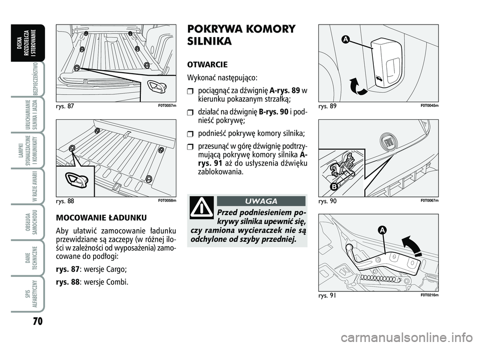 FIAT FIORINO 2007 Instrukcja obsługi (in Polish) 70BEZPIECZE¡STWO URUCHAMIANIE
SILNIKA I JAZDALAMPKI
SYGNALIZACYJNE I KOMUNIKATY
W RAZIE AWARIIOBS¸UGA
SAMOCHODUDANE
TECHNICZNESPIS
ALFABETYCZNY
DESKA
ROZDZIELCZA
I STEROWANIE
rys. 89
F0T0045m
rys. 9 FIAT FIORINO 2007 Instrukcja obsługi (in Polish) 70BEZPIECZE¡STWO URUCHAMIANIE
SILNIKA I JAZDALAMPKI
SYGNALIZACYJNE I KOMUNIKATY
W RAZIE AWARIIOBS¸UGA
SAMOCHODUDANE
TECHNICZNESPIS
ALFABETYCZNY
DESKA
ROZDZIELCZA
I STEROWANIE
rys. 89
F0T0045m
rys. 9