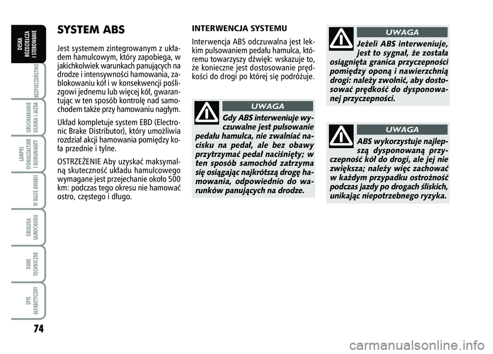 FIAT FIORINO 2008  Instrukcja obsługi (in Polish) 74BEZPIECZE¡STWO URUCHAMIANIE
SILNIKA I JAZDALAMPKI
SYGNALIZACYJNE I KOMUNIKATY
W RAZIE AWARIIOBS¸UGA
SAMOCHODUDANE
TECHNICZNESPIS
ALFABETYCZNY
DESKA
ROZDZIELCZA
I STEROWANIE
SYSTEM ABSJest systemem