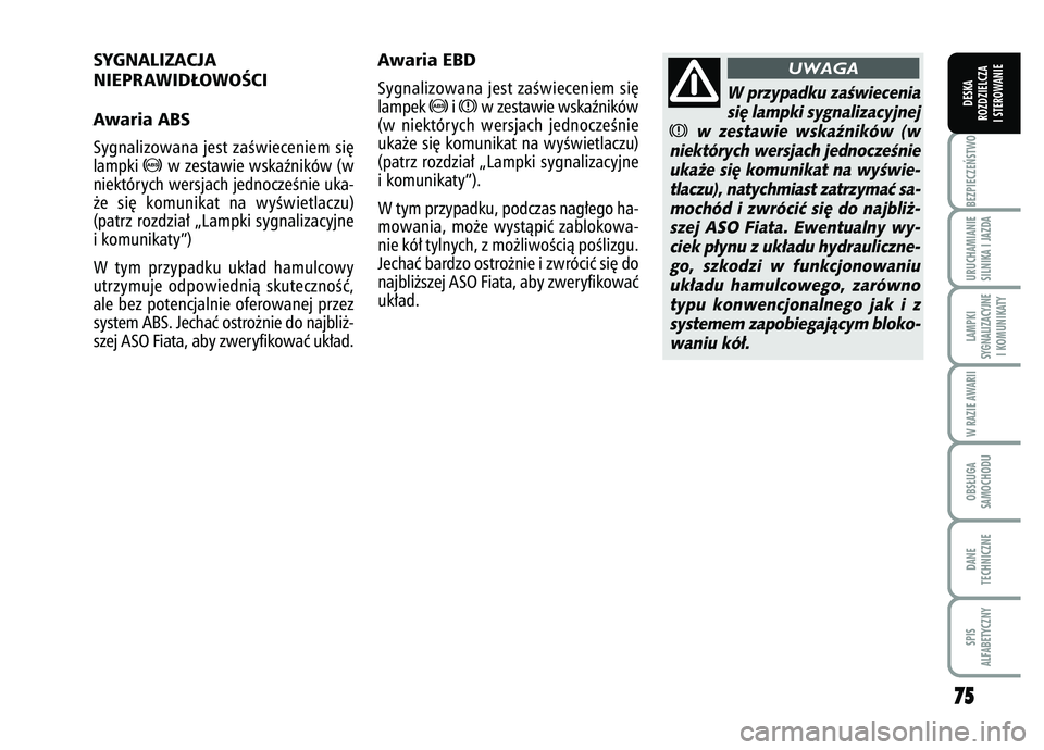 FIAT FIORINO 2008  Instrukcja obsługi (in Polish) 7
75
5
BEZPIECZE¡STWO URUCHAMIANIE
SILNIKA I JAZDALAMPKI
SYGNALIZACYJNE I KOMUNIKATYW RAZIE AWARIIOBS¸UGA
SAMOCHODUDANE
TECHNICZNESPIS
ALFABETYCZNYDESKA
ROZDZIELCZA
I STEROWANIE
SYGNALIZACJA 
NIEPRA