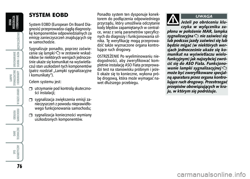 FIAT FIORINO 2007 Instrukcja obsługi (in Polish) 76BEZPIECZE¡STWO URUCHAMIANIE
SILNIKA I JAZDALAMPKI
SYGNALIZACYJNE I KOMUNIKATY
W RAZIE AWARIIOBS¸UGA
SAMOCHODUDANE
TECHNICZNESPIS
ALFABETYCZNY
DESKA
ROZDZIELCZA
I STEROWANIE
SYSTEM EOBDSystem EOBD FIAT FIORINO 2007 Instrukcja obsługi (in Polish) 76BEZPIECZE¡STWO URUCHAMIANIE
SILNIKA I JAZDALAMPKI
SYGNALIZACYJNE I KOMUNIKATY
W RAZIE AWARIIOBS¸UGA
SAMOCHODUDANE
TECHNICZNESPIS
ALFABETYCZNY
DESKA
ROZDZIELCZA
I STEROWANIE
SYSTEM EOBDSystem EOBD