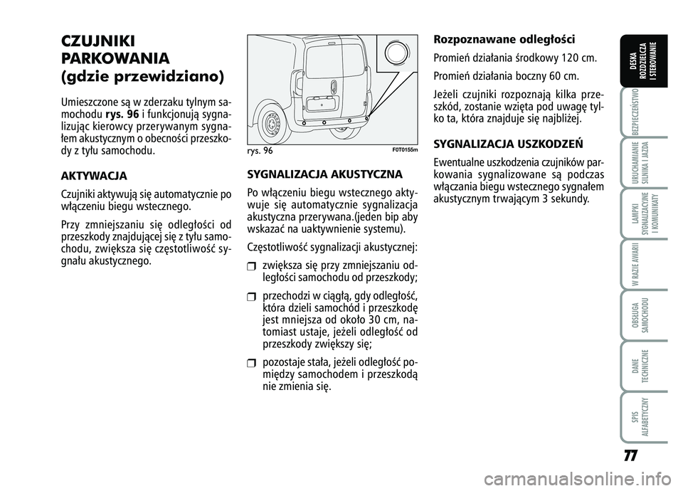 FIAT FIORINO 2007 Instrukcja obsługi (in Polish) 7
77
7
BEZPIECZE¡STWO URUCHAMIANIE
SILNIKA I JAZDALAMPKI
SYGNALIZACYJNE I KOMUNIKATYW RAZIE AWARIIOBS¸UGA
SAMOCHODUDANE
TECHNICZNESPIS
ALFABETYCZNYDESKA
ROZDZIELCZA
I STEROWANIE
CZUJNIKI
PARKOWANIA FIAT FIORINO 2007 Instrukcja obsługi (in Polish) 7
77
7
BEZPIECZE¡STWO URUCHAMIANIE
SILNIKA I JAZDALAMPKI
SYGNALIZACYJNE I KOMUNIKATYW RAZIE AWARIIOBS¸UGA
SAMOCHODUDANE
TECHNICZNESPIS
ALFABETYCZNYDESKA
ROZDZIELCZA
I STEROWANIE
CZUJNIKI
PARKOWANIA