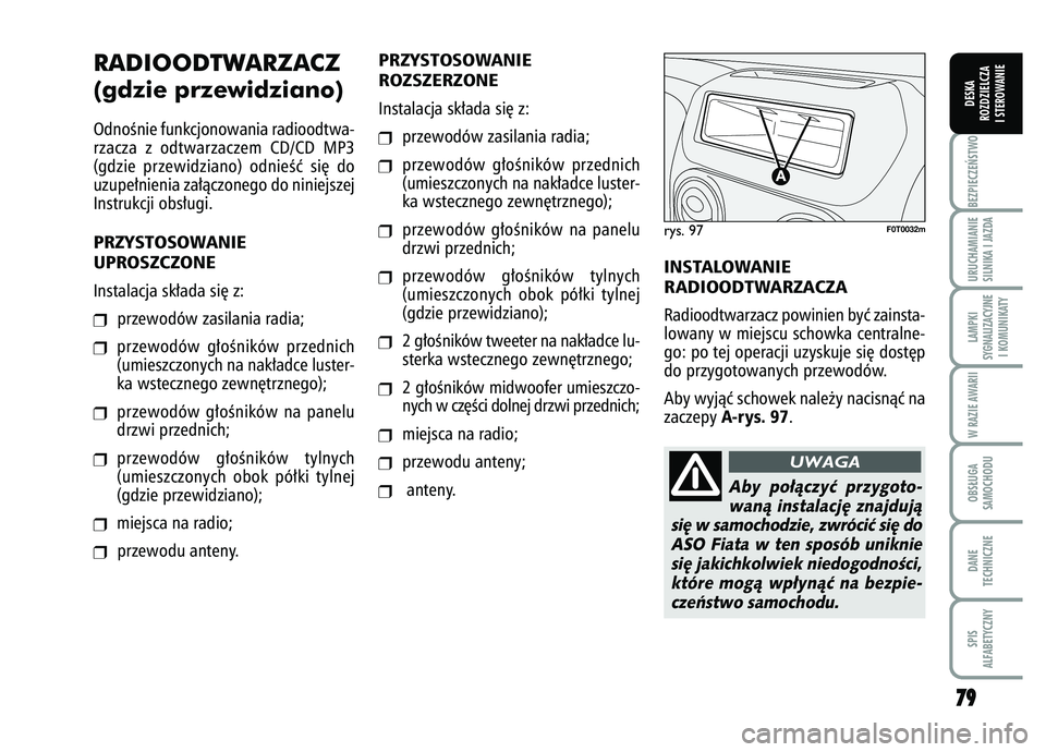 FIAT FIORINO 2007  Instrukcja obsługi (in Polish) 7
79
9
BEZPIECZE¡STWO URUCHAMIANIE
SILNIKA I JAZDALAMPKI
SYGNALIZACYJNE I KOMUNIKATYW RAZIE AWARIIOBS¸UGA
SAMOCHODUDANE
TECHNICZNESPIS
ALFABETYCZNYDESKA
ROZDZIELCZA
I STEROWANIE
RADIOODTWARZACZ
(gdz