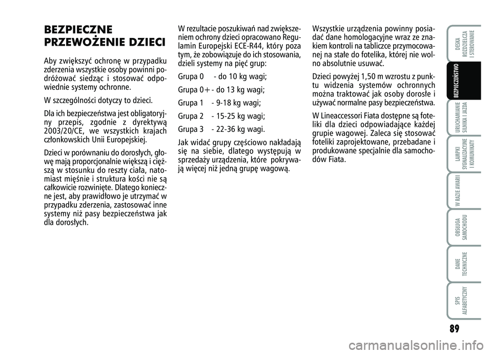 FIAT FIORINO 2007 Instrukcja obsługi (in Polish) 89
URUCHAMIANIE
SILNIKA I JAZDALAMPKI
SYGNALIZACYJNE I KOMUNIKATYW RAZIE AWARIIOBS¸UGA
SAMOCHODUDANE
TECHNICZNESPIS
ALFABETYCZNYDESKA
ROZDZIELCZA
I STEROWANIEBEZPIECZE¡STWO
BEZPIECZNE
PRZEWO˚ENIE FIAT FIORINO 2007 Instrukcja obsługi (in Polish) 89
URUCHAMIANIE
SILNIKA I JAZDALAMPKI
SYGNALIZACYJNE I KOMUNIKATYW RAZIE AWARIIOBS¸UGA
SAMOCHODUDANE
TECHNICZNESPIS
ALFABETYCZNYDESKA
ROZDZIELCZA
I STEROWANIEBEZPIECZE¡STWO
BEZPIECZNE
PRZEWO˚ENIE
