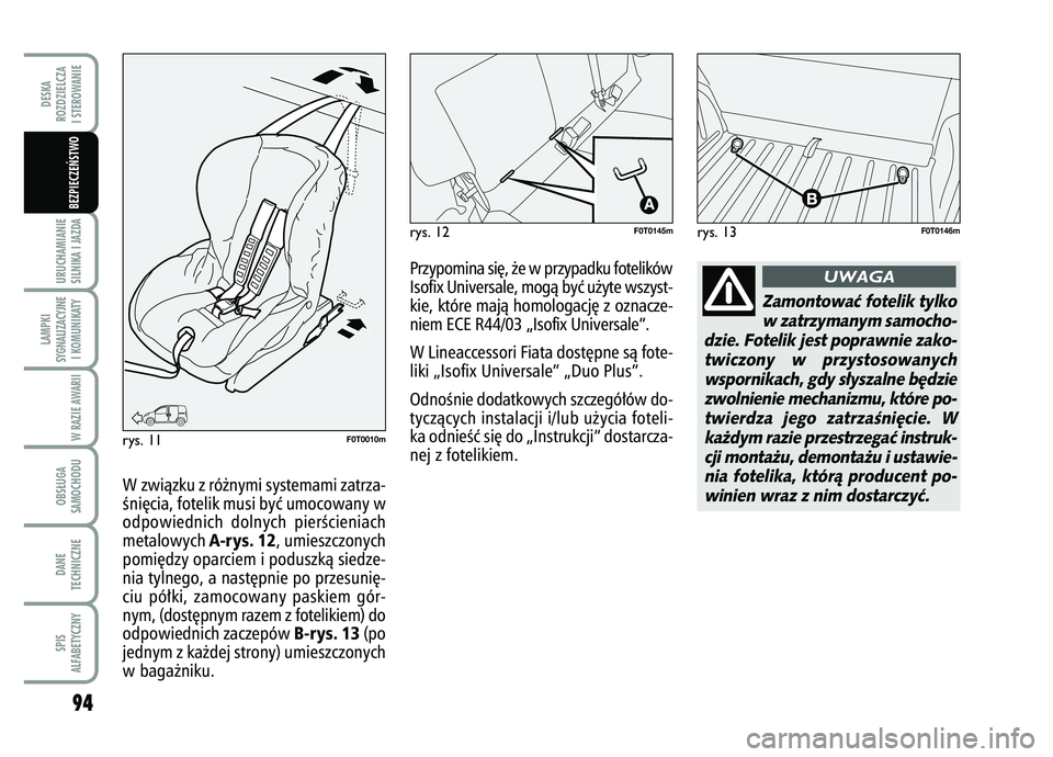 FIAT FIORINO 2007 Instrukcja obsługi (in Polish) 94URUCHAMIANIE
SILNIKA I JAZDALAMPKI
SYGNALIZACYJNE I KOMUNIKATY
W RAZIE AWARIIOBS¸UGA
SAMOCHODUDANE
TECHNICZNESPIS
ALFABETYCZNYDESKA
ROZDZIELCZA
I STEROWANIE
BEZPIECZE¡STWO
rys. 13
F0T0146m
rys. 1 FIAT FIORINO 2007 Instrukcja obsługi (in Polish) 94URUCHAMIANIE
SILNIKA I JAZDALAMPKI
SYGNALIZACYJNE I KOMUNIKATY
W RAZIE AWARIIOBS¸UGA
SAMOCHODUDANE
TECHNICZNESPIS
ALFABETYCZNYDESKA
ROZDZIELCZA
I STEROWANIE
BEZPIECZE¡STWO
rys. 13
F0T0146m
rys. 1