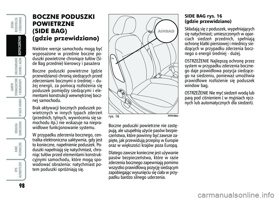 FIAT FIORINO 2007  Instrukcja obsługi (in Polish) 98URUCHAMIANIE
SILNIKA I JAZDALAMPKI
SYGNALIZACYJNE I KOMUNIKATY
W RAZIE AWARIIOBS¸UGA
SAMOCHODUDANE
TECHNICZNESPIS
ALFABETYCZNYDESKA
ROZDZIELCZA
I STEROWANIE
BEZPIECZE¡STWO 
BOCZNE PODUSZKI 
POWIET