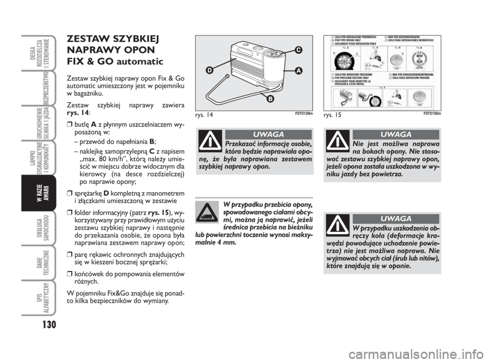 FIAT FIORINO 2009 Instrukcja obsługi (in Polish) 130
ZESTAW SZYBKIEJ
NAPRAWY OPON
FIX & GO automatic
Ze staw szyb kiej na pra wy opon Fix & Go
au to ma tic umiesz czo ny jest w po jem ni ku
w ba gaż ni ku.
Ze staw szyb kiej na pra wy za wie ra
ry FIAT FIORINO 2009 Instrukcja obsługi (in Polish) 130
ZESTAW SZYBKIEJ
NAPRAWY OPON
FIX & GO automatic
Ze staw szyb kiej na pra wy opon Fix & Go
au to ma tic umiesz czo ny jest w po jem ni ku
w ba gaż ni ku.
Ze staw szyb kiej na pra wy za wie ra
ry