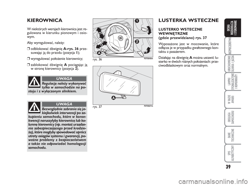 FIAT FIORINO 2009 Instrukcja obsługi (in Polish) 39
BEZPIECZEŃSTWO
URUCHOMIENIE
SILNIKA I JAZDA
LAMPKI
SYGNALIZACYJNE
I KOMUNIKATY
W RAZIE
AWARII
OBSŁUGA
SAMOCHODU
DANE
TECHNICZNE
SPIS
ALFABETYCZNY
DESKA
ROZDZIELCZA
I STEROWANIE
Re gu la FIAT FIORINO 2009 Instrukcja obsługi (in Polish) 39
BEZPIECZEŃSTWO
URUCHOMIENIE
SILNIKA I JAZDA
LAMPKI
SYGNALIZACYJNE
I KOMUNIKATY
W RAZIE
AWARII
OBSŁUGA
SAMOCHODU
DANE
TECHNICZNE
SPIS
ALFABETYCZNY
DESKA
ROZDZIELCZA
I STEROWANIE
Re gu la