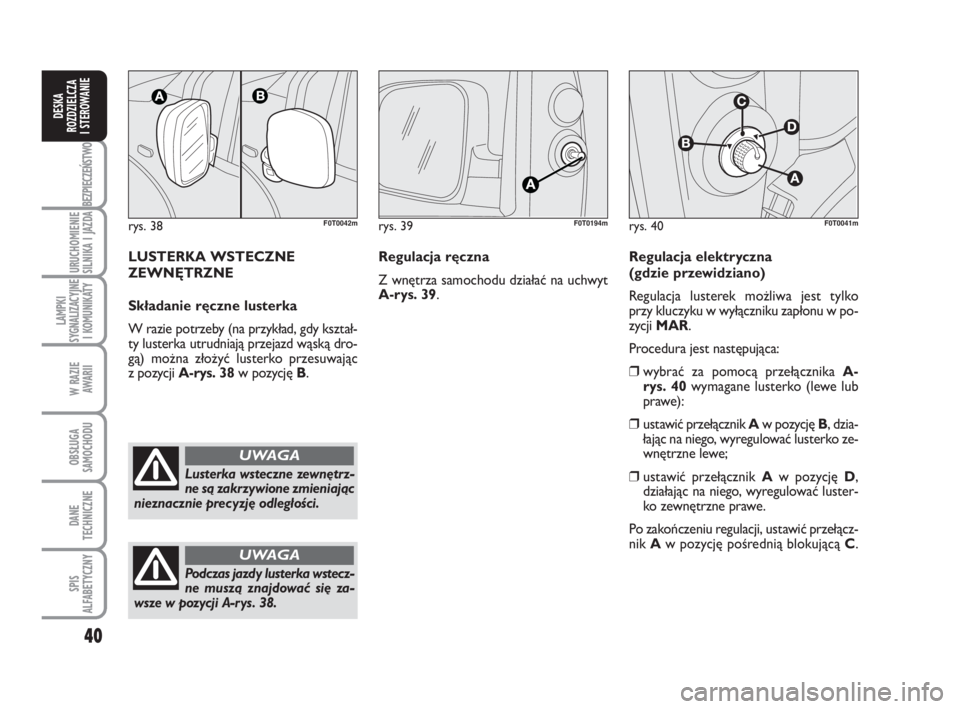 FIAT FIORINO 2009 Instrukcja obsługi (in Polish) 40
BEZPIECZEŃSTWO
URUCHOMIENIE
SILNIKA I JAZDA
LAMPKI
SYGNALIZACYJNE
I KOMUNIKATY
W RAZIE
AWARII
OBSŁUGA
SAMOCHODU
DANE
TECHNICZNE
SPIS
ALFABETYCZNY
DESKA
ROZDZIELCZA
I STEROWANIE
rys. 38 FIAT FIORINO 2009 Instrukcja obsługi (in Polish) 40
BEZPIECZEŃSTWO
URUCHOMIENIE
SILNIKA I JAZDA
LAMPKI
SYGNALIZACYJNE
I KOMUNIKATY
W RAZIE
AWARII
OBSŁUGA
SAMOCHODU
DANE
TECHNICZNE
SPIS
ALFABETYCZNY
DESKA
ROZDZIELCZA
I STEROWANIE
rys. 38