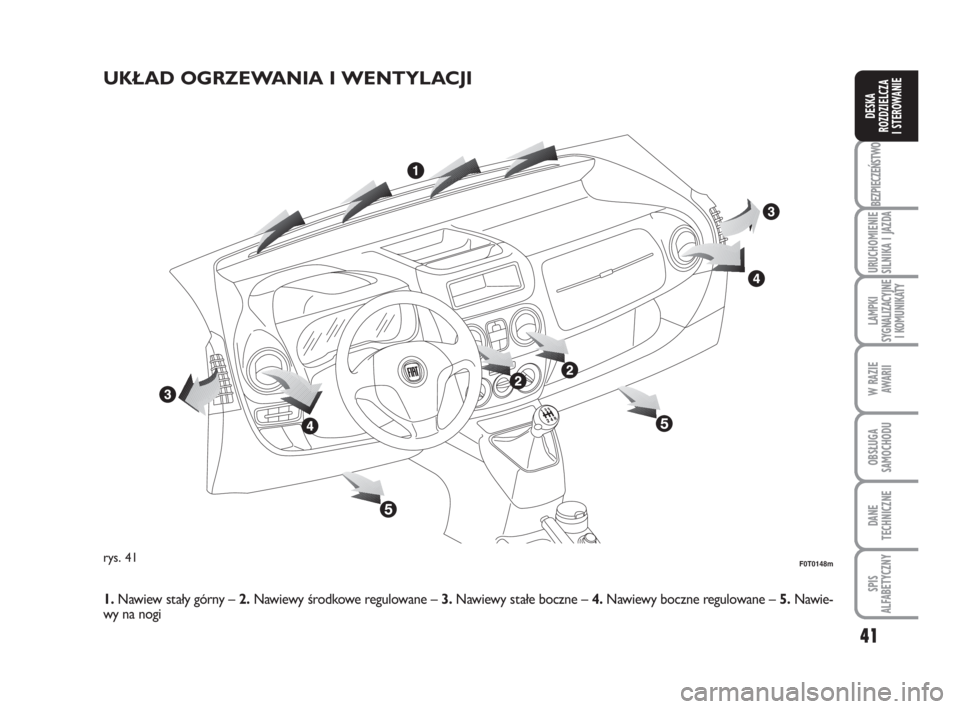 FIAT FIORINO 2009 Instrukcja obsługi (in Polish) 41
BEZPIECZEŃSTWO
URUCHOMIENIE
SILNIKA I JAZDA
LAMPKI
SYGNALIZACYJNE
I KOMUNIKATY
W RAZIE
AWARII
OBSŁUGA
SAMOCHODU
DANE
TECHNICZNE
SPIS
ALFABETYCZNY
DESKA
ROZDZIELCZA
I STEROWANIE
UKŁAD OG FIAT FIORINO 2009 Instrukcja obsługi (in Polish) 41
BEZPIECZEŃSTWO
URUCHOMIENIE
SILNIKA I JAZDA
LAMPKI
SYGNALIZACYJNE
I KOMUNIKATY
W RAZIE
AWARII
OBSŁUGA
SAMOCHODU
DANE
TECHNICZNE
SPIS
ALFABETYCZNY
DESKA
ROZDZIELCZA
I STEROWANIE
UKŁAD OG